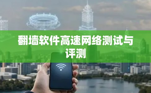 <strong>翻墙软件</strong>高速网络测试与评测