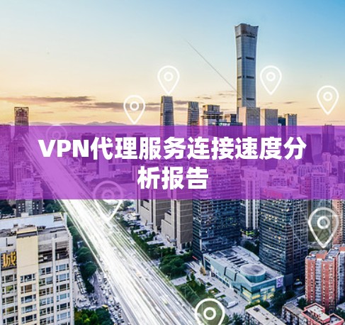 VPN代理服务连接速度分析报告
