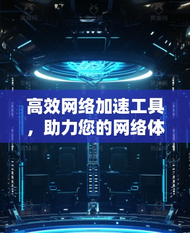 高效网络加速工具，助力您的网络体验更上一层楼