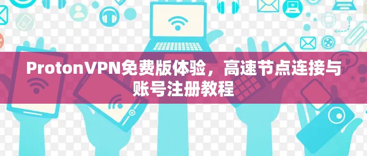 ProtonVPN免费版体验，高速节点连接与账号注册教程