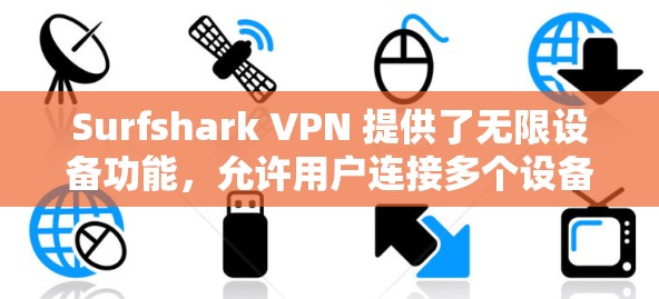 Surfshark VPN 提供了无限设备功能，允许用户连接多个设备进行VPN。具体来说