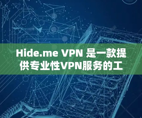 Hide.me VPN 是一款提供专业性VPN服务的工具，旨在通过多种VPN类型和隐私手段保护用户的数据和隐私。以下是对其隐私功能和线路分析的详细评价