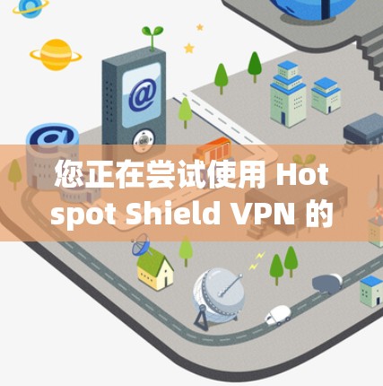 您正在尝试使用 Hotspot Shield VPN 的免费版，以下是详细的步骤和注意事项