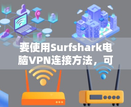 要使用Surfshark电脑VPN连接方法，可以按照以下步骤进行