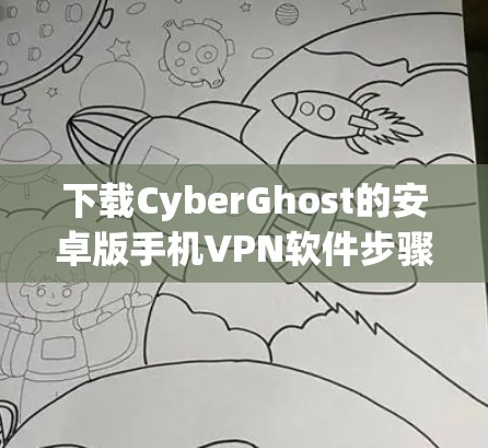 下载CyberGhost的安卓版手机VPN软件步骤如下