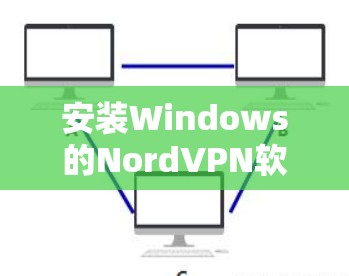 安装Windows的NordVPN软件的步骤如下