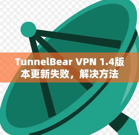 TunnelBear VPN 1.4版本更新失败,解决方法