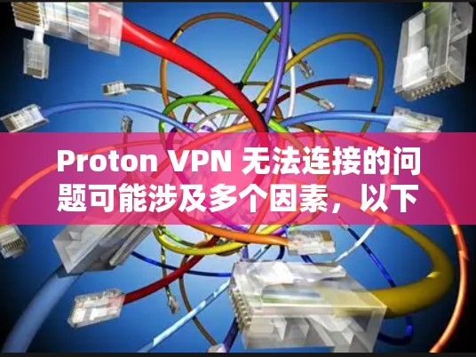 Proton VPN 无法连接的问题可能涉及多个因素，以下是解决常见故障的常见解决方案