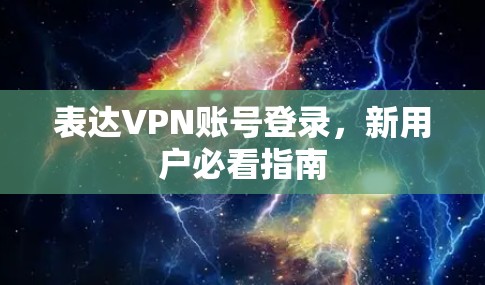 表达VPN账号登录,新用户必看指南
