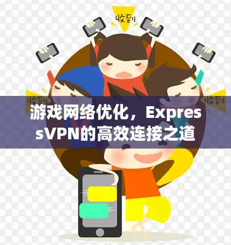 游戏网络优化，ExpressVPN的高效连接之道
