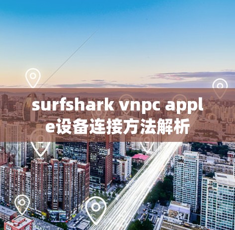 surfshark vnpc apple设备连接方法解析