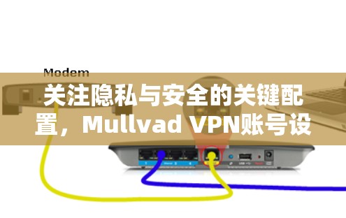 关注隐私与安全的关键配置，Mullvad VPN账号设置