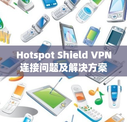 Hotspot Shield VPN连接问题及解决方案