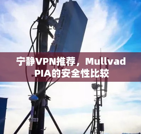 宁静VPN推荐，Mullvad PIA的安全性比较