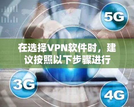 在选择VPN软件时，建议按照以下步骤进行