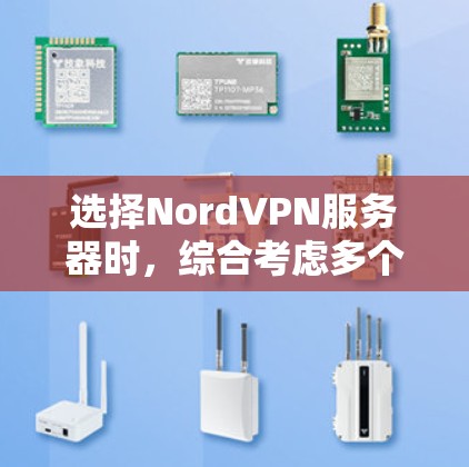 选择NordVPN服务器时，综合考虑多个因素以确保最佳性能和安全。以下是一个结构化的建议，帮助您高效查找和选择合适的服务器