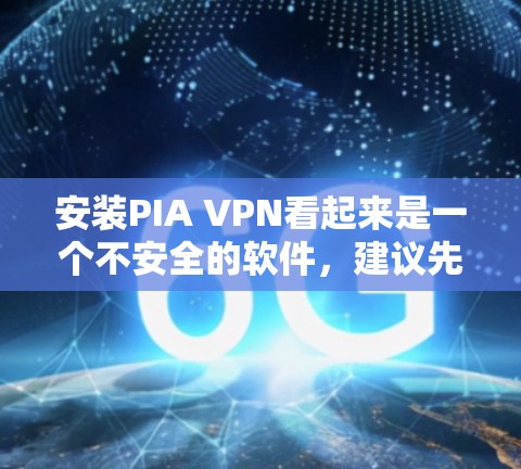 安装PIA VPN看起来是一个不安全的软件,建议先排除其是否为恶意软件。如果排除了,可以考虑以下步骤