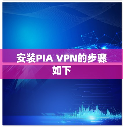 安装PIA VPN的步骤如下