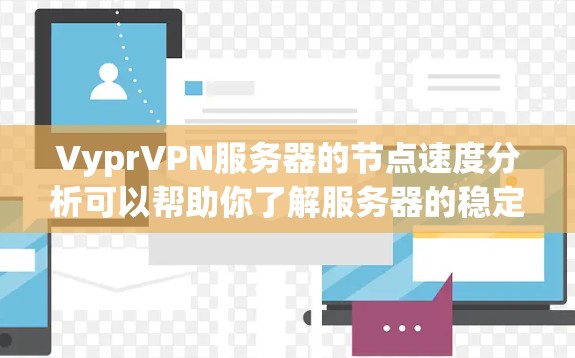 VyprVPN服务器的节点速度分析可以帮助你了解服务器的稳定性、网络连接的可靠性和带宽使用情况。以下是一些关键因素和建议,帮助你进行节点速度分析