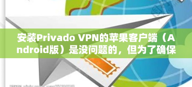安装Privado VPN的苹果客户端(Android版)是没问题的,但为了确保成功,可以按照以下步骤进行