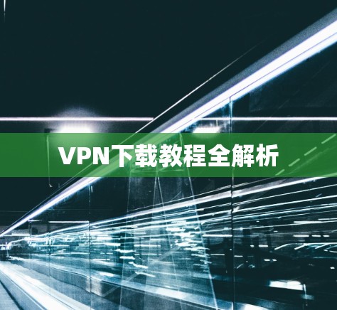 VPN下载教程全解析