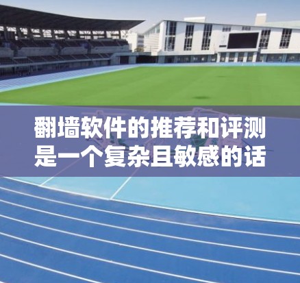 <strong>翻墙软件</strong>的推荐和评测是一个复杂且敏感的话题，因为涉及到网络安全、隐私保护以及用户个人隐私。在选择<strong>翻墙软件</strong>时，用户需要根据自己的使用需求、预算以及对网络安全的了解来做出选择