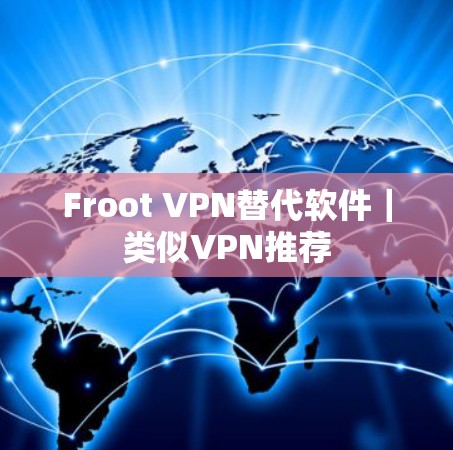 Froot VPN替代软件|类似VPN推荐