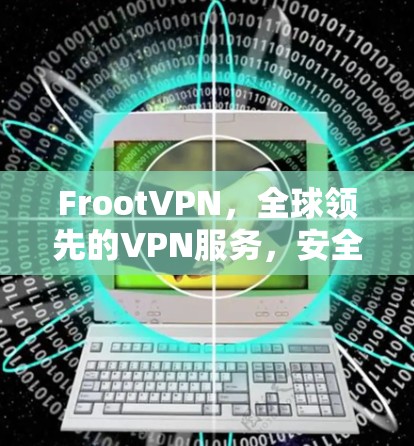 FrootVPN,全球领先的VPN服务,安全、便捷与品质