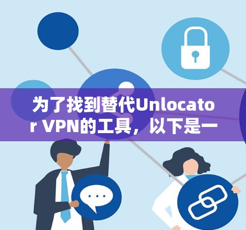 为了找到替代Unlocator VPN的工具,以下是一些推荐,它们提供了端口过滤、IP过滤、端口限制、端口过滤、IP过滤、端口过滤以及端口过滤功能等