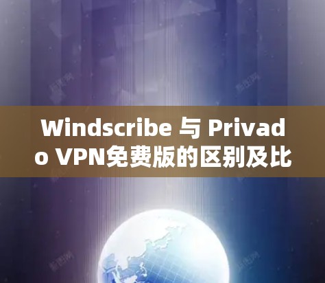 Windscribe 与 Privado VPN免费版的区别及比较
