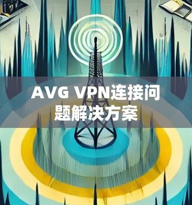AVG VPN连接问题解决方案