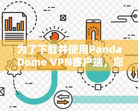 为了下载并使用Panda Dome VPN客户端，您可以按照以下步骤进行