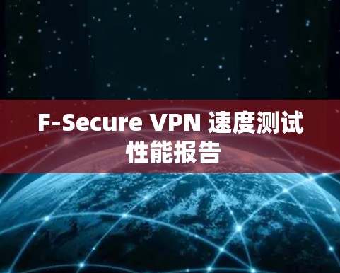 F-Secure VPN 速度测试 性能报告