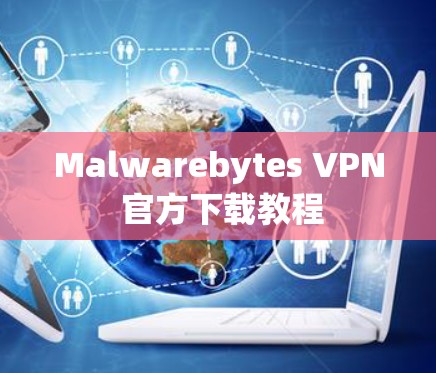 Malwarebytes VPN 官方下载教程