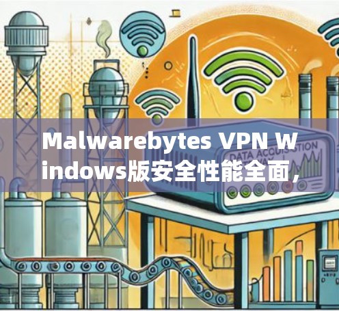 Malwarebytes VPN Windows版安全性能全面，多语言支持，安装轻松