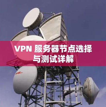 VPN 服务器节点选择与测试详解