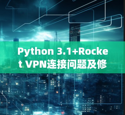 Python 3.1+Rocket VPN连接问题及修复方法