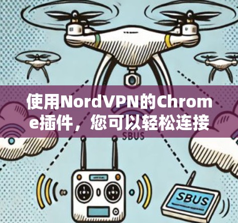 使用NordVPN的Chrome插件,您可以轻松连接到VPN服务,使用其访问VPN内容。以下是详细的步骤指南