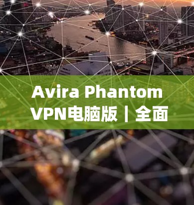 Avira Phantom VPN电脑版|全面VPN解决方案,轻松连接 anywhere!