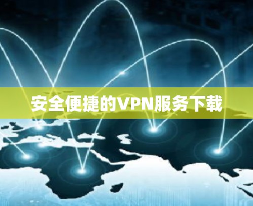 安全便捷的VPN服务下载