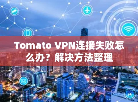 Tomato VPN连接失败怎么办?解决方法整理 Tomato VPN连接失败怎么办?解决方法整理