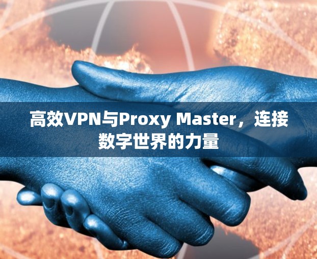 高效VPN与Proxy Master，连接数字世界的力量