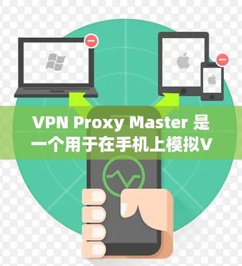 VPN Proxy Master 是一个用于在手机上模拟VPN连接的工具,旨在为用户提供端到端的VPN服务。以下是对该工具在移动端体验的详细分析