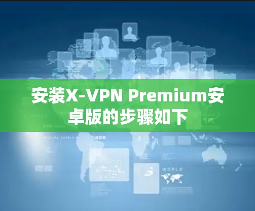 安装X-VPN Premium安卓版的步骤如下