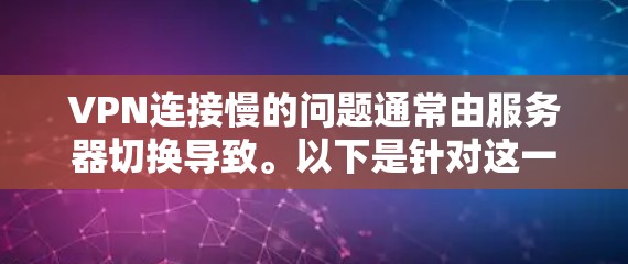 VPN连接慢的问题通常由服务器切换导致。以下是针对这一问题的优化策略