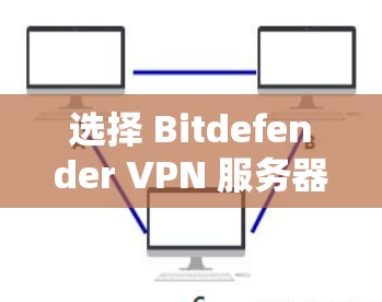 选择 Bitdefender VPN 服务器和进行节点测试是一个重要的步骤,尤其是对于那些希望提升网络安全和性能的用户。以下是一个详细的指南,帮助您更好地理解和进行节点测试 选择 Bitdefender VPN 服务器和进行节点测试是一个重要的步骤,尤其是对于那些希望提升网络安全和性能的用户。以下是一个详细的指南,帮助您更好地理解和进行节点测试