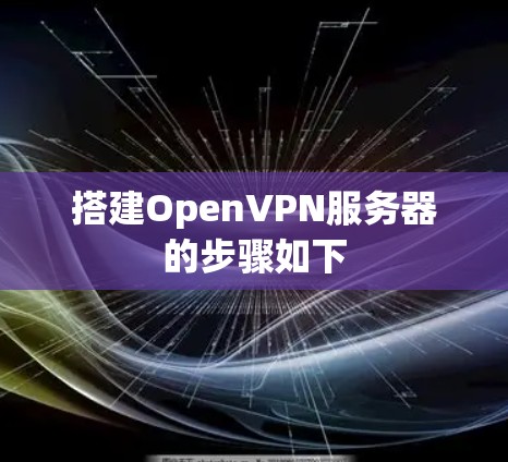搭建OpenVPN服务器的步骤如下
