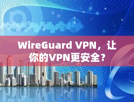 WireGuard VPN，让你的VPN更安全？