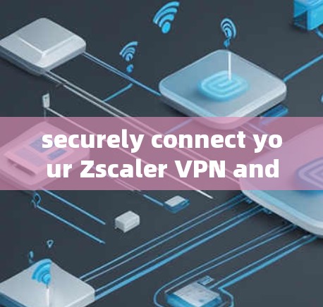 securely connect your Zscaler VPN and Client Connector
