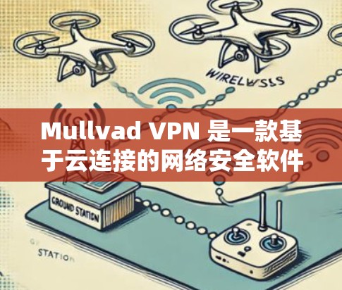 Mullvad VPN 是一款基于云连接的网络安全软件,主要用于VPN连接。它支持多端点连接,包括服务器节点、用户端机以及全球多个服务器 Mullvad VPN 是一款基于云连接的网络安全软件,主要用于VPN连接。它支持多端点连接,包括服务器节点、用户端机以及全球多个服务器